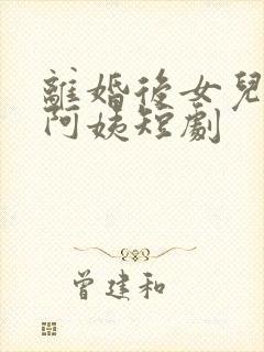 离婚后女儿叫我阿姨短剧