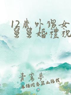 12岁外甥女对舅舅婚礼祝福语