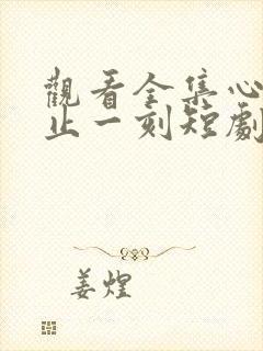观看全集心动不止一刻短剧