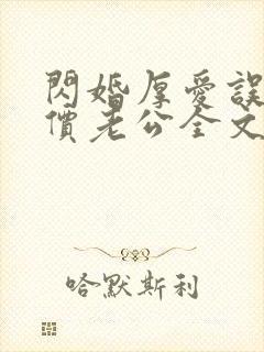 闪婚厚爱误嫁天价老公全文