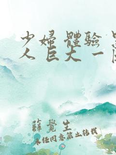 少妇 体验 黑人 巨大 一区二区