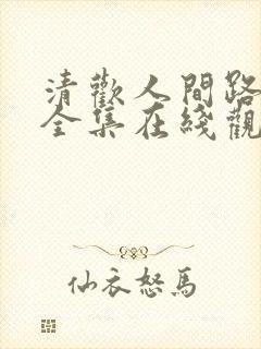 清欢人间路短剧全集在线观看