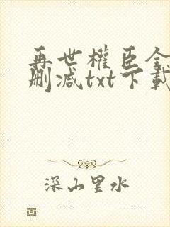 再世权臣全文无删减txt下载