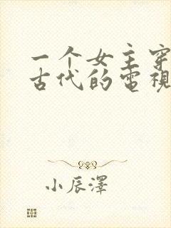 一个女主穿越到古代的电视剧