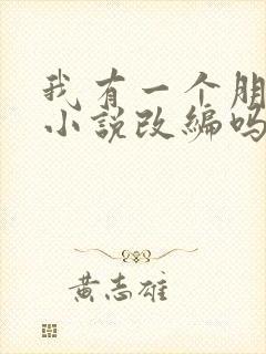 我有一个朋友是小说改编吗