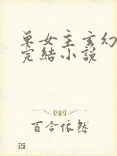 单女主玄幻全本完结小说