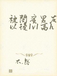 被闺蜜男友上错以后1v1高h