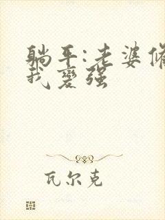 躺平:老婆修炼我变强