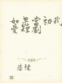 如果当初我说了爱短剧