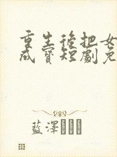 重生后把女婿宠成宝短剧免费观看