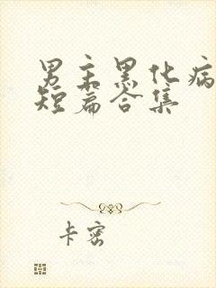 男主黑化病娇的短篇合集