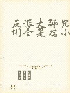 反派大师兄师妹们全是病小说免费观看