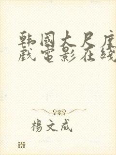 韩国大尺度激情戏电影在线观看