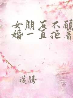 女朋友不愿意结婚一直拖着我咋办