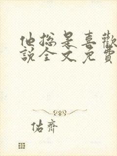 他总是喜欢我小说全文免费阅读