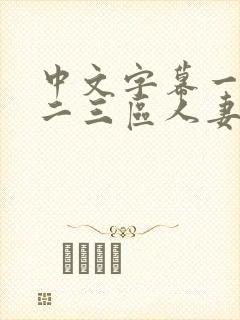 中文字幕一二区二三区人妻专区