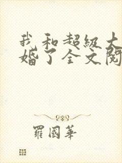 我和超级大佬隐婚了全文阅读免费