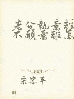 老公执意离婚我不愿意离怎么挽留