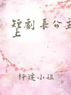 短剧 长公主在上