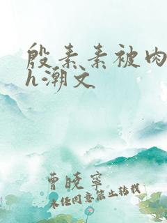 殷素素被肉干高h潮文