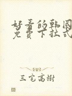 好看的韩国漫画免费下拉式