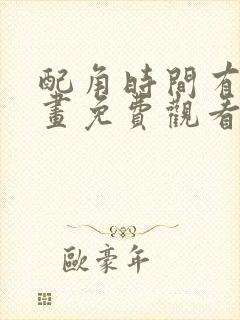 配角时间有限漫画免费观看下拉式