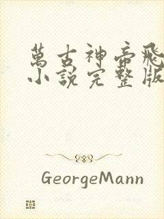 万古神帝飞天鱼小说完整版免费阅读