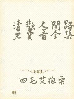 清欢人间路短剧免费看全集