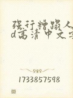 强行糟蹋人妻hd高清中文字幕