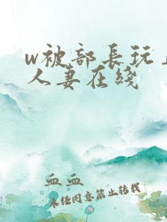 w被部长玩弄的人妻在线