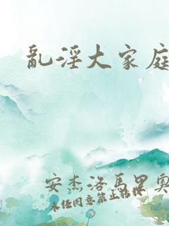 乱淫大家庭小说