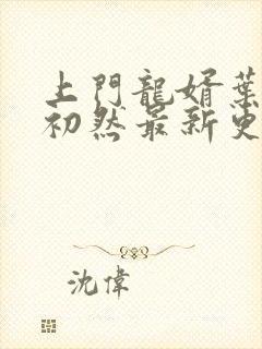 上门龙婿叶辰萧初然最新更新