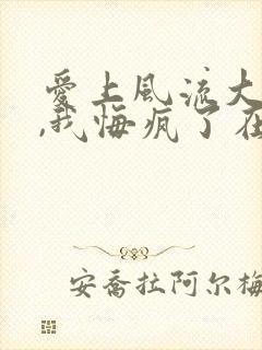 爱上风流大叔后,我悔疯了在线阅读