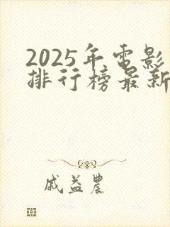 2025年电影排行榜最新在线观看