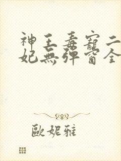 神王毒宠二嫁王妃无弹窗全文免费阅读