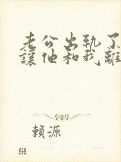 老公出轨了小三让他和我离婚怎么应对