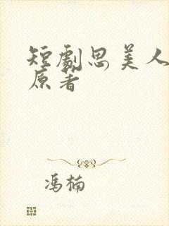 短剧思美人小说原著