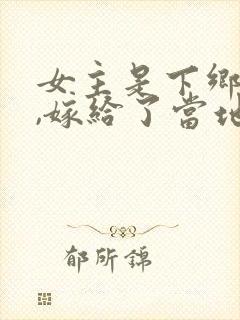 女主是下乡知青,嫁给了当地的农民