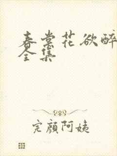 春棠花欲醉短剧全集