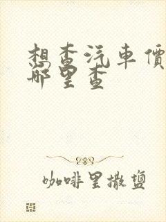 想查汽车价格在哪里查