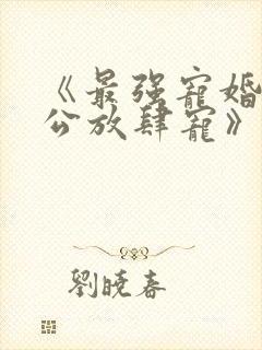 《最强宠婚:老公放肆宠》