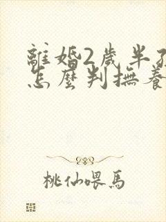 离婚2岁半孩子怎么判抚养权