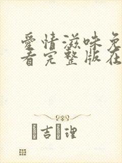 爱情滋味免费观看完整版在线全集