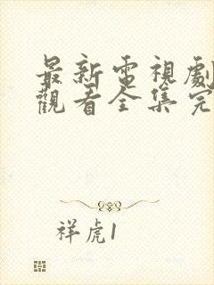 最新电视剧免费观看全集完整版