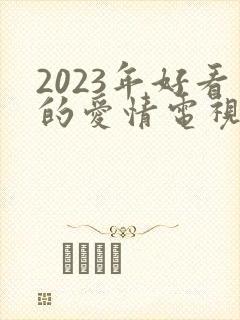 2023年好看的爱情电视剧