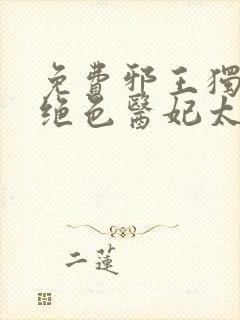 免费邪王独宠:绝色医妃太逆天小说