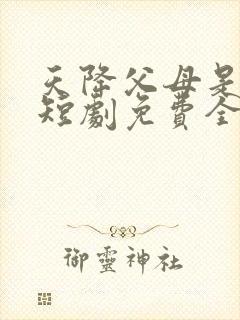 天降父母是大佬短剧免费全集