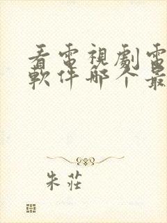 看电视剧电影的软件哪个最全是免费的