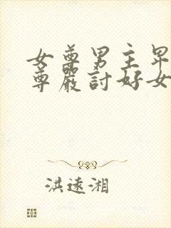 女尊男主卑微无尊严讨好女主