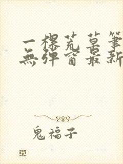 一棵荒草笔趣阁无弹窗最新章节